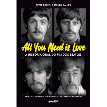 All You Need Is Love - A História Oral Do Fim Dos Beatles: Entrevistas Inéditas Com Os Beatles E Seus Confidentes (edição Limitada De Colecionador)