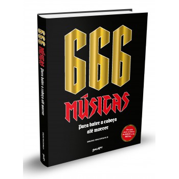 666 Músicas Para Você Bater A Cabeça Até Morrer (edição Em Capa Dura Com Brindes): Um Guia Para Os Hinos Do Rock E Do Metal