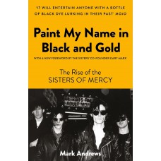 Pinte Meu Nome Em Preto E Dourado: A História Do Sisters Of Mercy (edição Em Capa Dura)