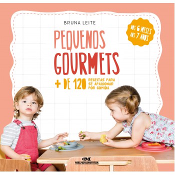 Pequenos Gourmets: Mais De 120 Receitas Para Se Apaixonar Por Comida