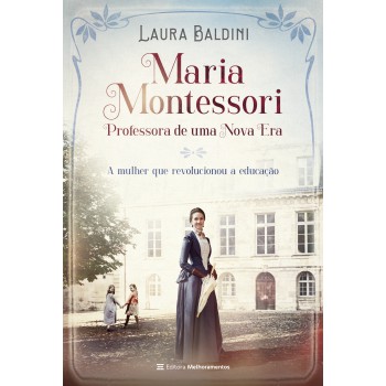 Maria Montessori, Professora De Uma Nova Era: A Mulher Que Revolucionou A Educação