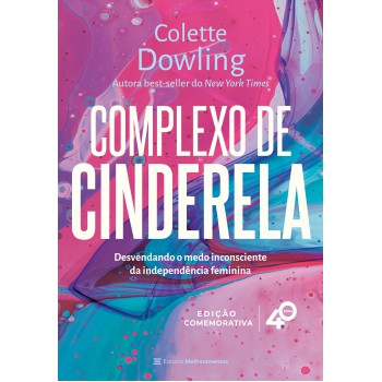 Complexo De Cinderela: Desenvolvendo O Medo Inconsciente Da Independência Feminina [edição Comemorativa - 40 Anos]