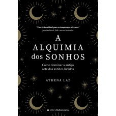 A Alquimia Dos Sonhos: Como Dominar A Antiga Arte Dos Sonhos Lúcidos