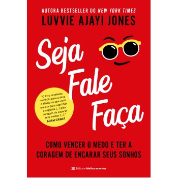 Seja Fale Faça: Como Vencer O Medo E Ter A Coragem De Encarar Seus Sonhos