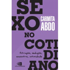 Sexo No Cotidiano: Atração, Sedução, Encontro, Intimidade