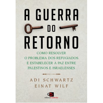 A Guerra Do Retorno: Como Resolver O Problema Dos Refugiados E Estabelecer A Paz Entre Palestinos E Israelenses