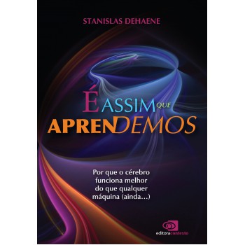 é Assim Que Aprendemos: Por Que O Cérebro Funciona Melhor Do Que Qualquer Máquina (ainda…)