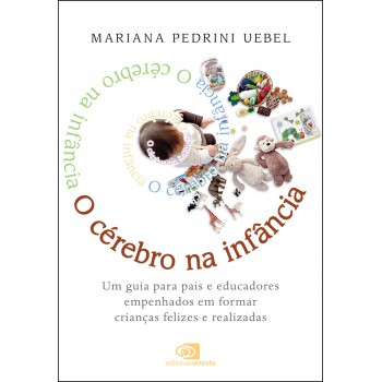 O Cérebro Na Infância: Um Guia Para Pais E Educadores Empenhados Em Formar Crianças Felizes E Realizadas