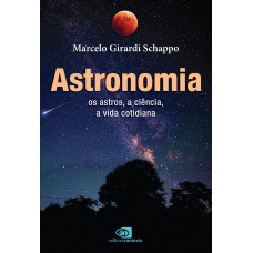 Astronomia: Os Astros, A Ciência, A Vida Cotidiana