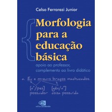 Morfologia Para A Educação Básica: Apoio Ao Professor, Complemento Ao Livro Didático