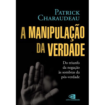 A Manipulação Da Verdade: Do Triunfo Da Negação às Sombras Da Pós-verdade