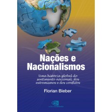 Nações E Nacionalismos: Uma História Global Do Sentimento Nacional, Dos Extremismos E Dos Conflitos