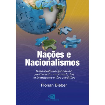 Nações E Nacionalismos: Uma História Global Do Sentimento Nacional, Dos Extremismos E Dos Conflitos