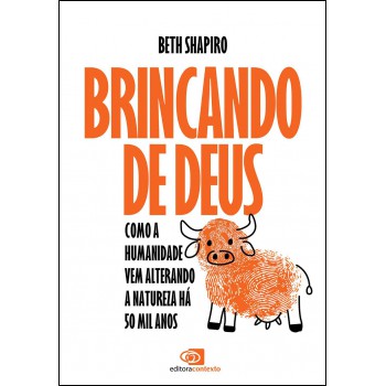 Brincando De Deus: Como A Humanidade Vem Alterando A Natureza Há 50 Mil Anos