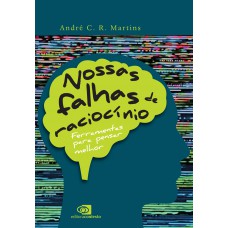 Nossas Falhas De Raciocínio: Ferramentas Para Pensar Melhor