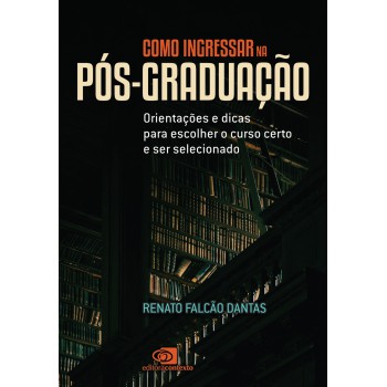 Como Ingressar Na Pós-graduação: Orientações E Dicas Para Escolher O Curso Certo E Ser Selecionado