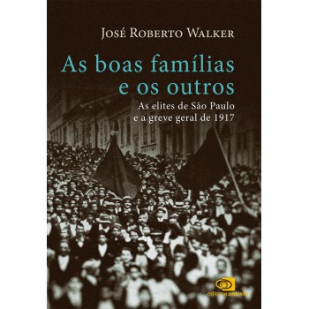 As Boas Famílias E Os Outros: As Elites De São Paulo E A Greve Geral De 1917