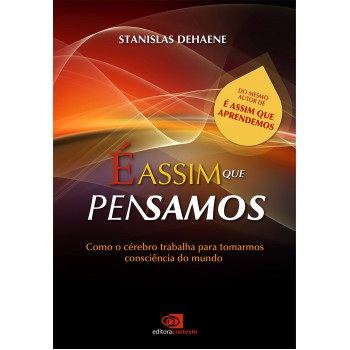 é Assim Que Pensamos: Como O Cérebro Trabalha Para Tomarmos Consciência Do Mundo