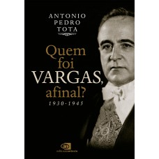 Quem Foi Vargas, Afinal?: 1930-1945