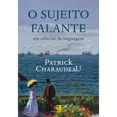 O Sujeito Falante Em Ciências Da Linguagem: Restrições E Liberdades - Uma Perspectiva Interdisciplinar