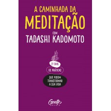 A Caminhada Da Meditação: 21 Dias De Práticas Que Podem Transformar A Sua Vida.