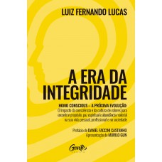 A Era da Integridade: Homo Conscious – A próxima evolução: O impacto da consciência e da cultura de valores para encontrar propósito, paz espiritual e abundância material na sua vida pessoal, profissional e na sociedade.