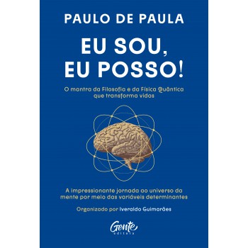 Eu Sou, Eu Posso!: A Impressionante Jornada Ao Universo Da Mente Por Meio Das Variáveis Determinantes