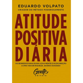 Atitude Positiva Diária: Os Segredos Para Guiar A Sua Mente E Ir Em Direção A Uma Vida De Riqueza, Saúde E Sucesso.