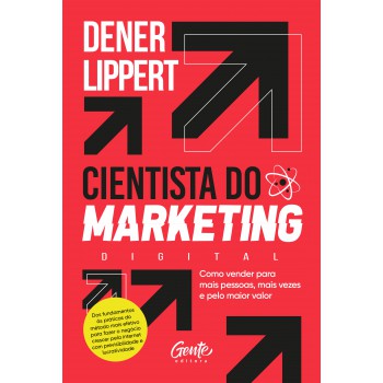 Cientista Do Marketing: Como Vender Para Mais Pessoas, Mais Vezes E Pelo Maior Valor.