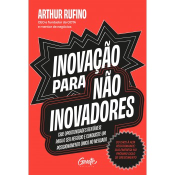 Inovação Para Não Inovadores: Crie Oportunidades Rentáveis Para O Seu Negócio E Conquiste Um Posicionamento único No Mercado.