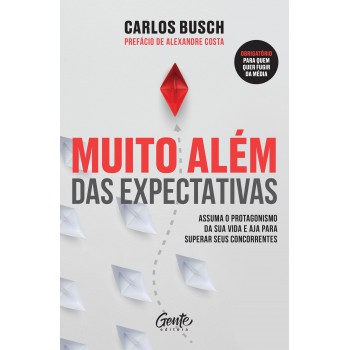 Muito Além Das Expectativas: Assuma O Protagonismo Da Sua Vida E Aja Para Superar Seus Concorrentes