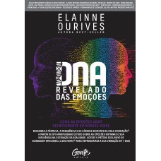 Dna Revelado Das Emoções: Como As Emoções Agem Secretamente Em Nossas Vidas: Descubra A Fórmula, A Frequência E Os Códigos Secretos Da Holo Cocriação® A Partir De Um Aprofundado Estudo Sobre As Emoções Humanas E Sua Influência Na Cocriação Da Realida