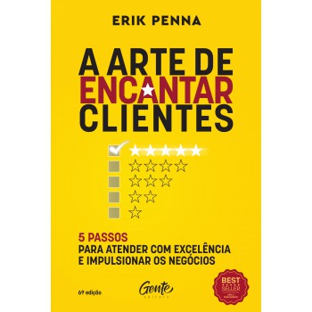 A Arte De Encantar Clientes: 5 Passos Para Atender Com Excelência E Impulsionar Os Negócios Autor: Erik Penna