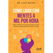 Como Lidar Com Mentes A Mil Por Hora: Entenda O Tdah De Uma Vez Por Todas E Descubra Como Mentes Hiperativas E Desatentas Podem Ter Uma Vida Bem-sucedida