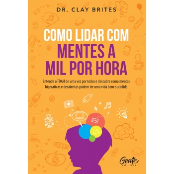 Como Lidar Com Mentes A Mil Por Hora: Entenda O Tdah De Uma Vez Por Todas E Descubra Como Mentes Hiperativas E Desatentas Podem Ter Uma Vida Bem-sucedida