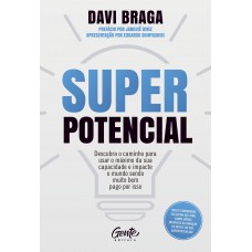 Superpotencial: Descubra O Caminho Para Usar O Máximo Da Sua Capacidade E Impacte O Mundo Sendo Muito Bem Pago Por Isso