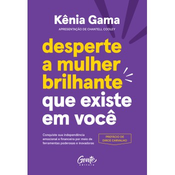 Desperte A Mulher Brilhante Que Existe Em Você: Conquiste Sua Independência Emocional E Financeira Por Meio De Ferramentas Poderosas E Inovadoras