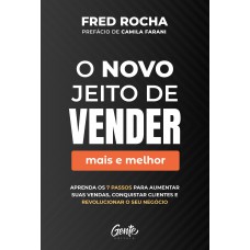 O Novo Jeito De Vender (mais E Melhor): Aprenda Os 7 Passos Para Aumentar Suas Vendas, Conquistar Clientes E Revolucionar O Seu Negócio