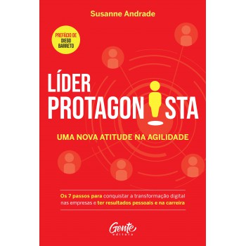 Líder Protagonista: Uma Nova Atitude Na Agilidade: Os 7 Passos Para Conquistar A Transformação Digital Nas Empresas E Ter Resultados Pessoais E Na Carreira