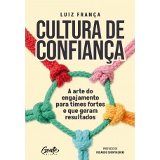 Cultura De Confiança: A Arte Do Engajamento Para Times Fortes E Que Geram Resultados