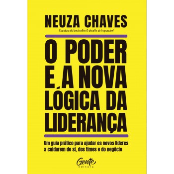 O Poder E A Nova Lógica Da Liderança: Um Guia Prático Para Ajudar Os Novos Líderes A Cuidarem De Si, Dos Times E Do Negócio