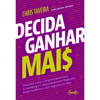 Decida Ganhar Mais: Descubra Como O Empreendedorismo, O Marketing E O Empoderamento Financeiro Levam Mulheres E Seus Negócios Ao Topo