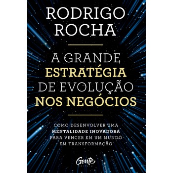 A Grande Estratégia De Evolução Nos Negócios: Como Desenvolver Uma Mentalidade Inovadora Para Vencer Em Um Mundo Em Transformação