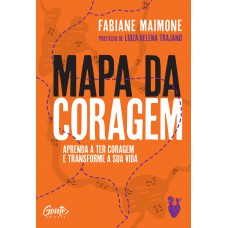 Mapa Da Coragem: Aprenda A Ter Coragem E Transforme Sua Vida