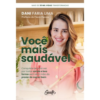 Você Mais Saudável: Conquiste De Uma Vez Por Todas Saúde E Boa Forma Sem Abrir Mão Do Prazer De Comer Bem