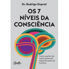 Os 7 Níveis Da Consciência: Como Usufruir Do Maior Potencial Adquirido Pelo Ser Humano