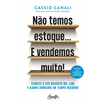 Não Temos Estoque... E Vendemos Muito!: Comece O Seu Negócio Online E Ganhe Dinheiro Em Tempo Recorde