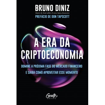 A Era Da Criptoeconomia: Domine A Próxima Fase Do Mercado Financeiro E Saiba Como Aproveitar Esse Momento