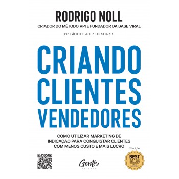 Criando Clientes Vendedores: Como Utilizar Marketing De Indicação Para Conquistar Clientes Com Menos Custo E Mais Lucro.