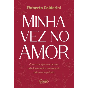 Minha Vez No Amor: Como Transformar Os Seus Relacionamentos Começando Pelo Amor-próprio